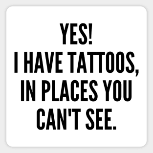 Yes I Have Tattoos In Places You Can't See. Funny Sarcastic NSFW Rude Inappropriate Saying Magnet